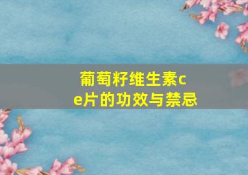 葡萄籽维生素c e片的功效与禁忌